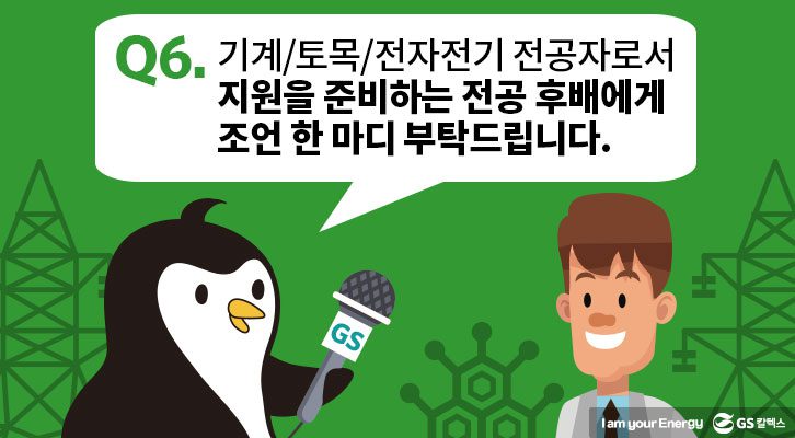 6. 지원을 준비하는 전공 후배에게 조언 한 마디 부탁드립니다.