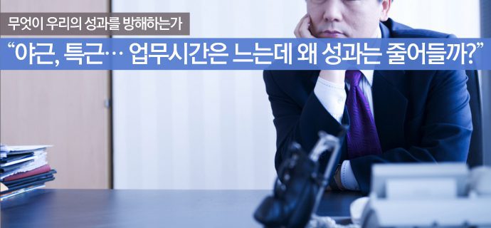 업무시간은 느는데 왜 성과는 줄어들까?