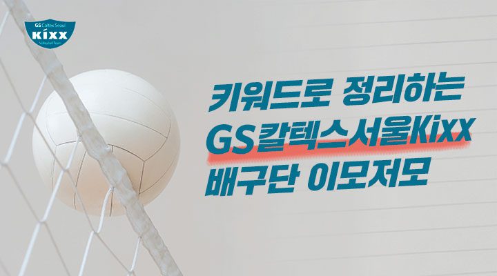 배구공 사진과 "키워드로 정리하는 GS칼텍스서울Kixx배구단 이모저모"라는 멘트가 적힌 썸네일 사진